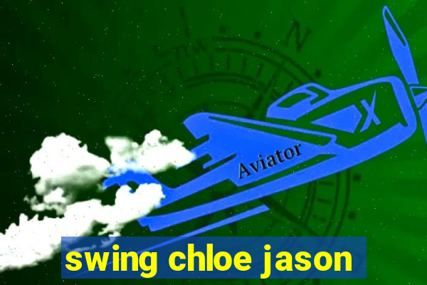 swing chloe jason